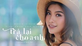 Xem MV Trả Lại Cho Anh - Tiêu Châu Như Quỳnh