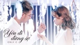 Xem MV Yêu Đi Đừng Sợ (Yêu Đi Đừng Sợ OST) - OnlyC