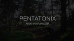 Ca nhạc Away In A Manger - Pentatonix