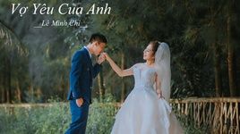 Xem MV Vợ Yêu Của Anh - Lê Minh Chí
