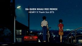 Đã Quên Nhau Rồi (Remix) - Henry, Thanh Sơn BTS