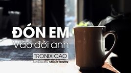 Xem MV Đón Em Vào Đời Anh (Lyric Video) - Tronix Cao