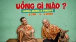 Uống Gì Nào - Huỳnh James, Pjnboys