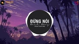 Ca nhạc Đừng Nói (Phạm Thành Remix) - Đình Dũng