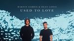 Ca nhạc Used To Love - Martin Garrix, Dean Lewis