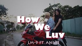 Xem MV How We Luv - LM-9, Annie