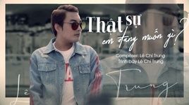 Xem MV Thật Sự Em Đang Muốn Gì (Lyric Video) - Lê Chí Trung