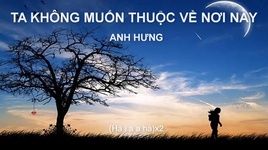 Tải nhạc Ta Không Muốn Thuộc Về Nơi Này (Lyric Video) - Anh Hưng