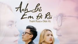Ca nhạc Anh Bỏ Em Đi Rồi - Dilan Vũ, Thanh Rosa