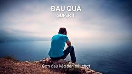 Xem MV Đau Quá  (Lyric Video) - Super T