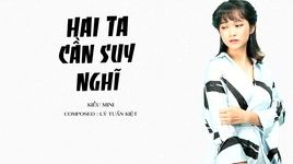 Xem MV Hai Ta Cần Suy Nghĩ (Lyric Video) - Kiều Mini