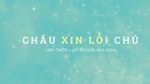 Cháu Xin Lỗi Chú (Lyric Video) - Linh Thộn, Gia Nghi