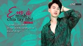 Xem MV Em À Mình Chia Tay Nhé (Lyric Video) - Lý Tuấn Kiệt