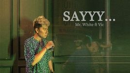 Xem MV SAYYY - Mr White, VIC