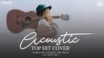 Xem MV Acoustic Top Hit Những Bản Hit Cover Nhẹ Nhàng Thư Giãn Hay Nhất 2021 - V.A