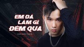 Xem MV Em Đã Làm Gì Đêm Qua (Lyric Video) - Cao Nam Thành