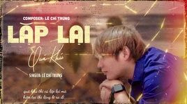 Xem MV Lặp Lại Quá Khứ (Lyric Video) - Lê Chí Trung