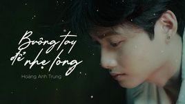 Xem MV Buông Tay Để Nhẹ Lòng (Lyric Video) - Hoàng Anh Trung