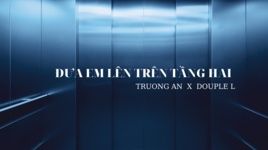 MV Đưa Em Lên Tầng Hai (Lyric Video) - Truong An, Douple L