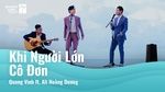 MV Khi Người Lớn Cô Đơn - Quang Vinh, Ali Hoàng Dương | Video - MV Âm Nhạc
