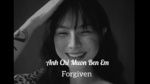 Xem MV Anh Chi Muon Ben Em (Lyric Video) - Forgiven