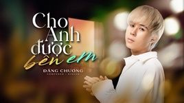 Xem MV Cho Anh Được Bên Em (Lyric Video) - Đăng Chương