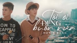 Xem MV Tôi Ơi Đừng Buồn Nữa - Mario Band