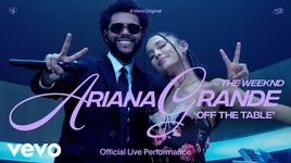 Ca nhạc Off The Table (Live Performance) - Ariana Grande, The Weeknd
