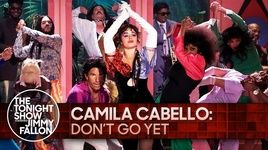 Ca nhạc Don't Go Yet (The Tonight Show Starring Jimmy Fallon) - Camila Cabello