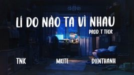 Xem MV Lí Do Nào Ta Vì Nhau (Lyric Video) - TNK, M.Kite, Dien Thanh
