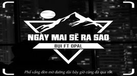 Xem MV Ngày Mai Sẽ Ra Sao (Lyric Video) - Opal, Bụi