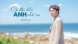 MV Có Đôi Khi Anh Nhớ Em (Lyric Video) - Hoàng Luân