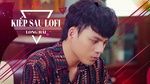 MV Kiếp Sau (Lofi Version) - Long Hải