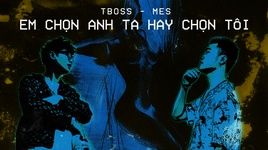 MV Em Chọn Anh Ta Hay Chọn Tôi (Lyric Video) - TBoss, Mes