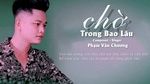 Ca nhạc Chờ Trong Bao Lâu (Lyric Video) - Phạm Văn Chương