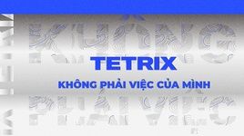 Xem MV KHÔNG PHẢI VIỆC CỦA MÌNH (Lyric Video) - Tetrix