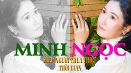 Tải Nhạc KIẾP NGƯỜI THUA THIỆT THỜI GIAN (Lyric Video) - Minh Ngọc