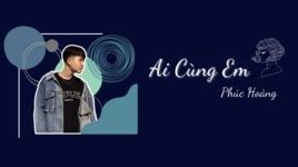Ca nhạc Ai Cùng Em (Lyric Video) - Phúc Hoàng