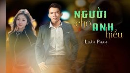 Xem MV Người Cho Anh Hiểu (Lyric Video) - Luân Phan