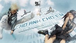 Xem MV Cho Anh Cho Em - Seachains | MV - Ca Nhạc