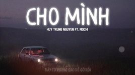 Ca nhạc Cho Mình (Lyric Video) - Huy Trung Nguyen, Mochi