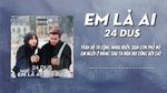 Xem MV Em Là Ai (Lyric Video) - 24 DU$