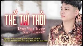Ca nhạc Thế Thì Thôi (Lyric Video) - Phạm Văn Chương