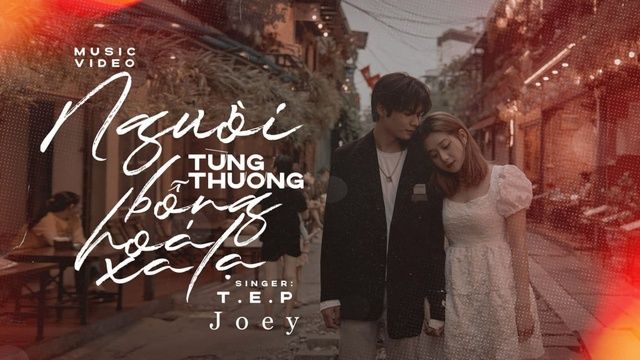 Xem MV Người Từng Thương Bỗng Hoá Xa Lạ - T.E.P, Joey