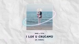 Ca nhạc I Luv U Chucamo (Lyric Video) - Hino, Titie, Daduc
