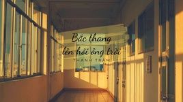 bac thang len hoi ong troi (lyric video) - thanh tram (tre)