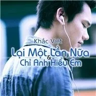 Khắc Việt - Lại Một Lần Nữa & Chỉ Anh Hiểu Em (Single 2011)