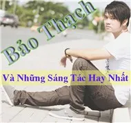 Tuyển Tập Ca Khúc Hay Nhất Của Bảo Thạch 2012