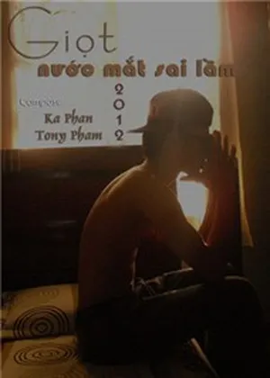 Giọt Nước Mắt Sai Lầm (Mixtape 2012) - Ka Phan, Tony Phạm