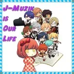 Nghe nhạc J-Muzik Is Our Life (2013) - V.A